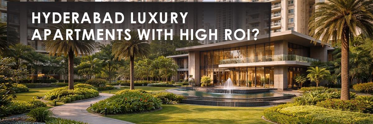 Hyderabad Luxury Apartments With High ROI: Where Smart Investors Are Putting Their Money