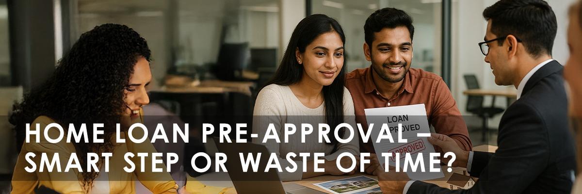 Home Loan Pre-Approval: Should You Get It Before Booking a Property?