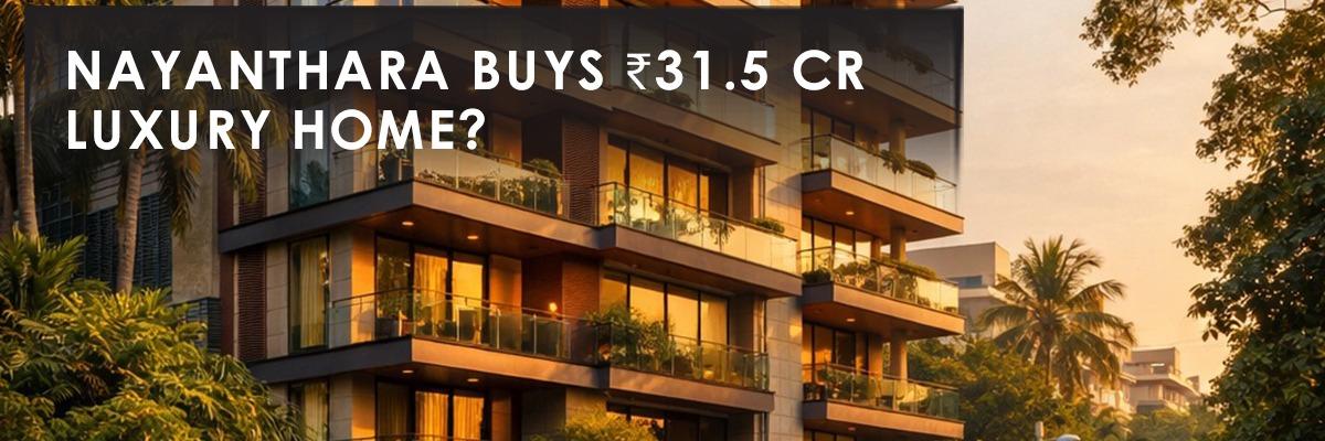 Nayanthara's Rs 31.5 Crore Poes Garden Purchase: What It Means for Chennai's Luxury Real Estate