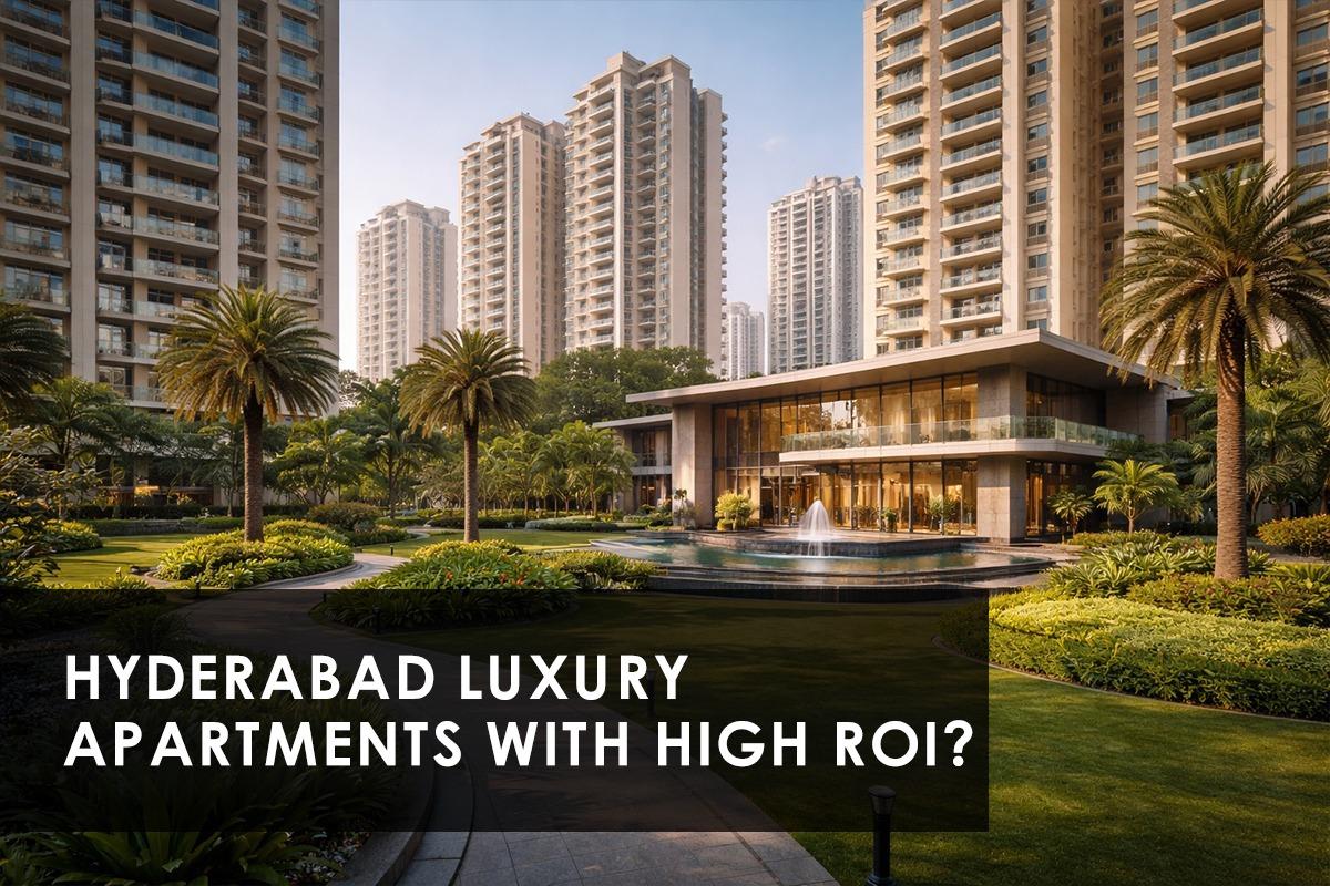 Hyderabad Luxury Apartments With High ROI: Where Smart Investors Are Putting Their Money